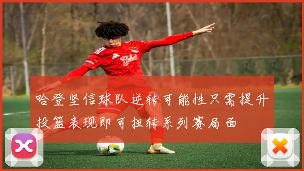 哈登坚信球队逆转可能性只需提升投篮表现即可扭转系列赛局面