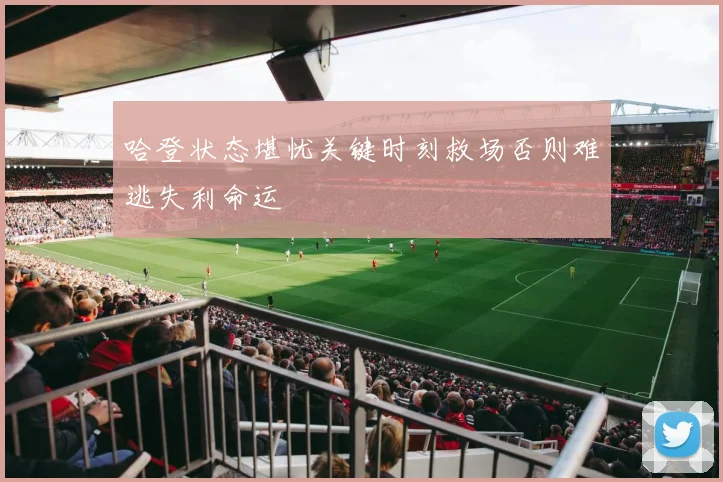 哈登状态堪忧关键时刻救场否则难逃失利命运